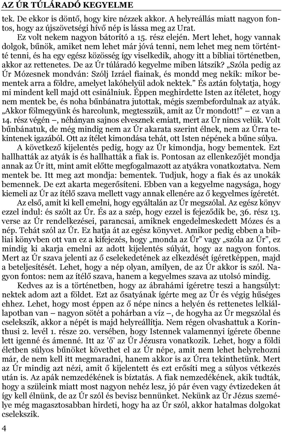 rettenetes. De az Úr túláradó kegyelme miben látszik? Szóla pedig az Úr Mózesnek mondván: Szólj Izráel fiainak, és mondd meg nekik: mikor bementek arra a földre, amelyet lakóhelyül adok nektek.