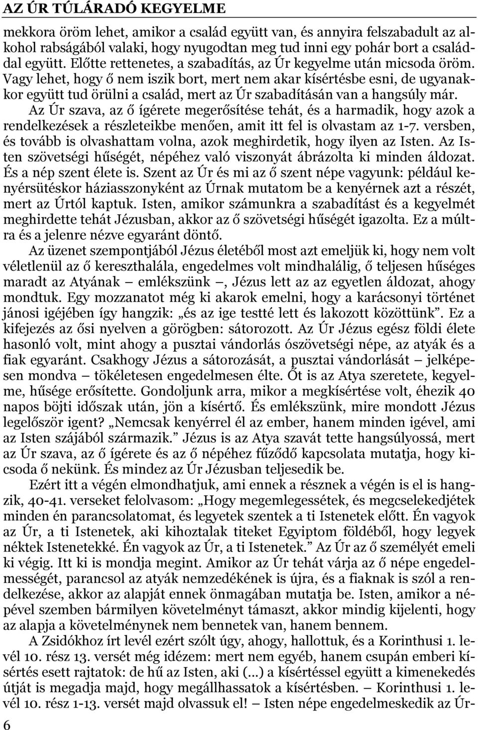 Vagy lehet, hogy ő nem iszik bort, mert nem akar kísértésbe esni, de ugyanakkor együtt tud örülni a család, mert az Úr szabadításán van a hangsúly már.