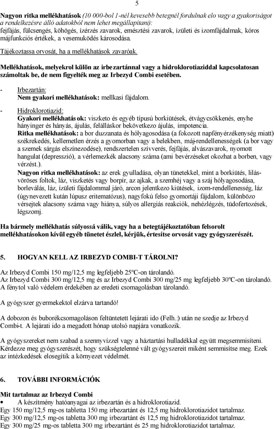 Mellékhatások, melyekrol külön az irbezartánnal vagy a hidroklorotiaziddal kapcsolatosan számoltak be, de nem figyelték meg az Irbezyd Combi esetében.