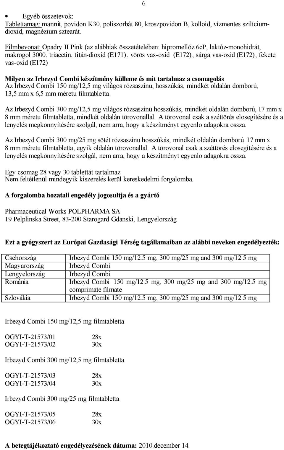 vas-oxid (E172) Milyen az Irbezyd Combi készítmény külleme és mit tartalmaz a csomagolás Az Irbezyd Combi 150 mg/12,5 mg világos rózsaszínu, hosszúkás, mindkét oldalán domború, 13,5 mm x 6,5 mm