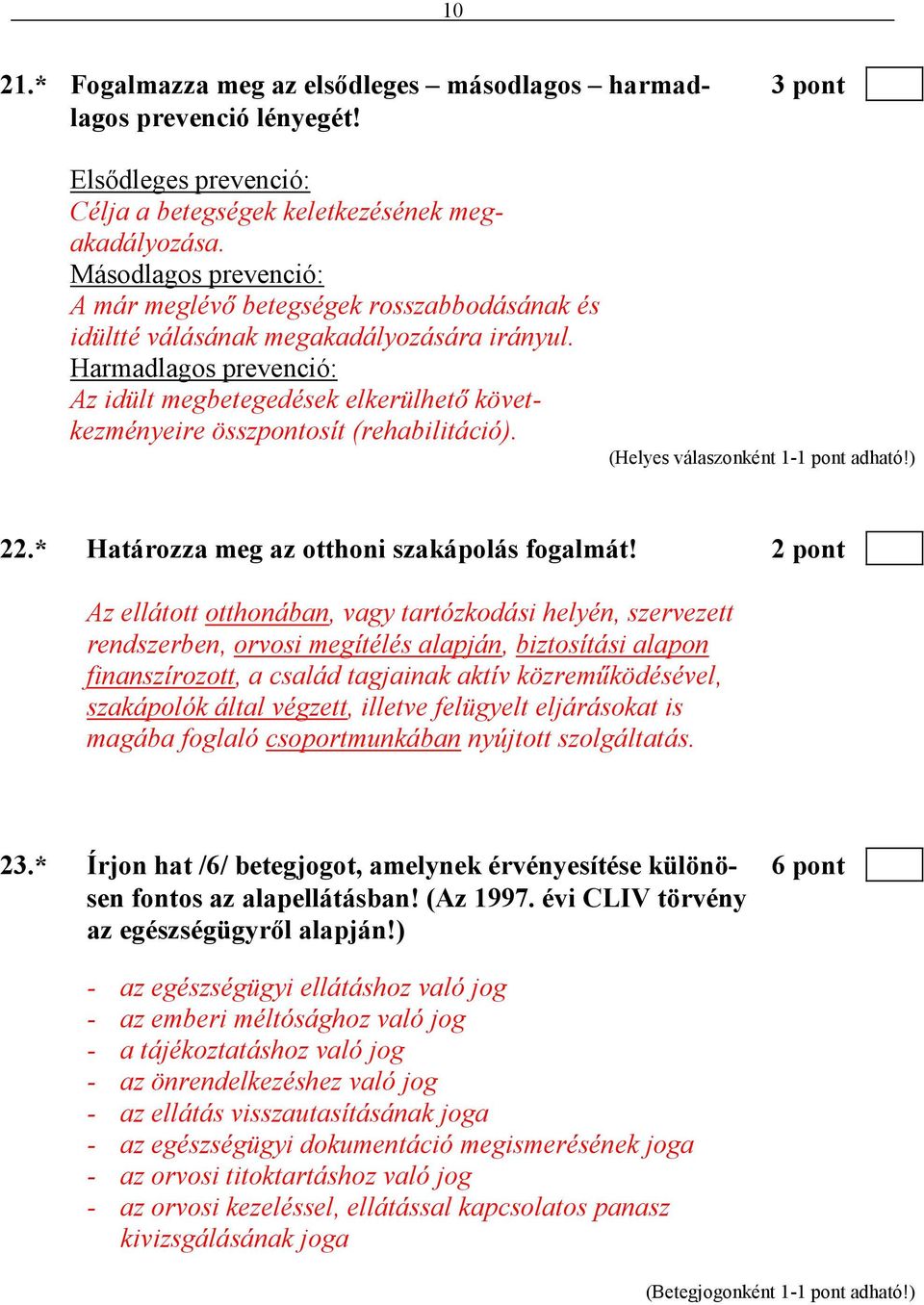 Harmadlagos prevenció: Az idült megbetegedések elkerülhetı következményeire összpontosít (rehabilitáció). 22.* Határozza meg az otthoni szakápolás fogalmát!