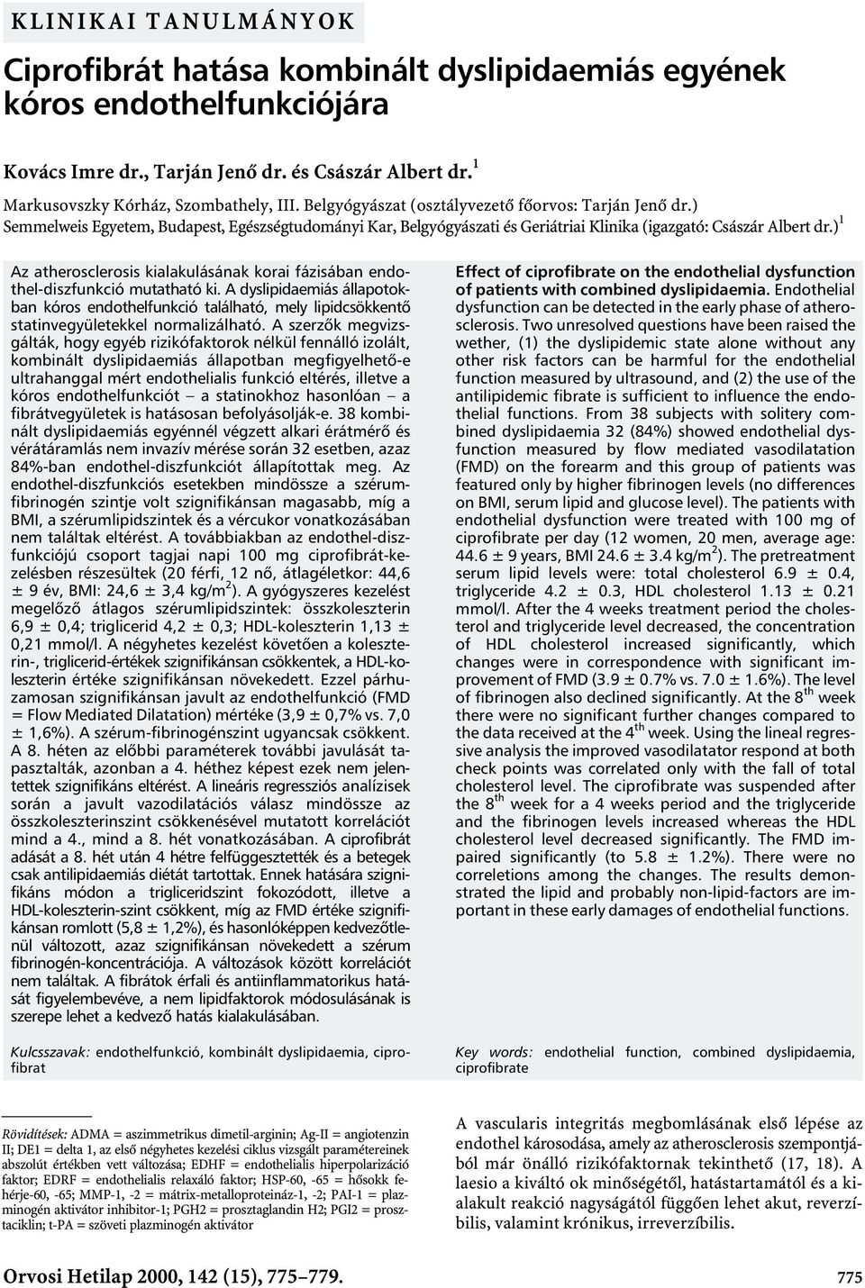 ) 1 Az atherosclerosis kialakulásának korai fázisában endothel-diszfunkció mutatható ki.