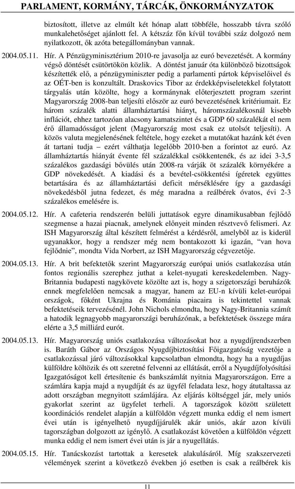 A kormány végsı döntését csütörtökön közlik. A döntést január óta különbözı bizottságok készítették elı, a pénzügyminiszter pedig a parlamenti pártok képviselıivel és az OÉT-ben is konzultált.