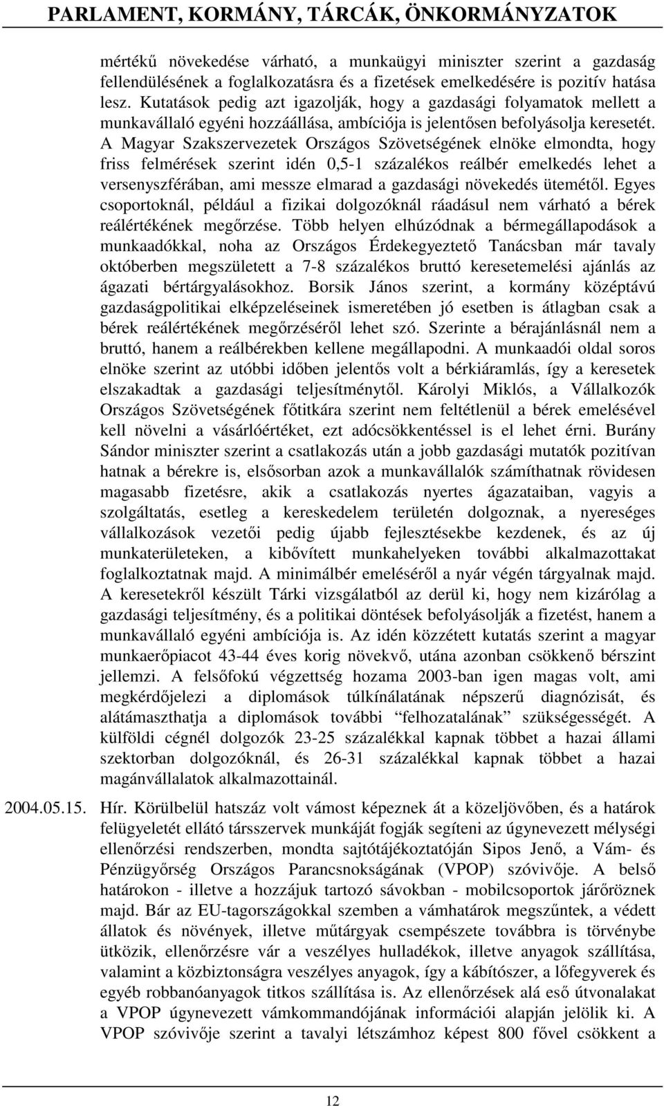 A Magyar Szakszervezetek Országos Szövetségének elnöke elmondta, hogy friss felmérések szerint idén 0,5-1 százalékos reálbér emelkedés lehet a versenyszférában, ami messze elmarad a gazdasági