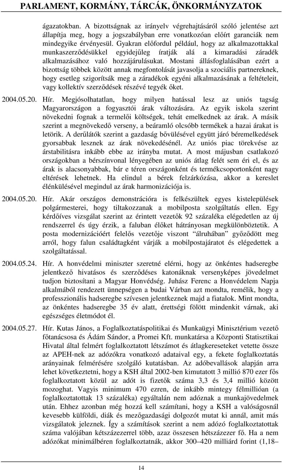 Gyakran elıfordul például, hogy az alkalmazottakkal munkaszerzıdésükkel egyidejőleg íratják alá a kimaradási záradék alkalmazásához való hozzájárulásukat.