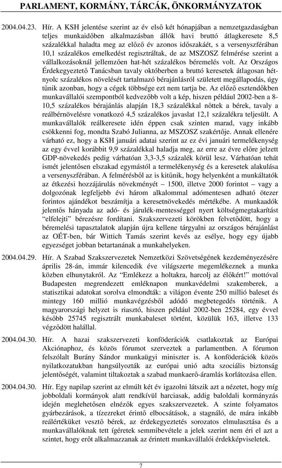 versenyszférában 10,1 százalékos emelkedést regisztráltak, de az MSZOSZ felmérése szerint a vállalkozásoknál jellemzıen hat-hét százalékos béremelés volt.