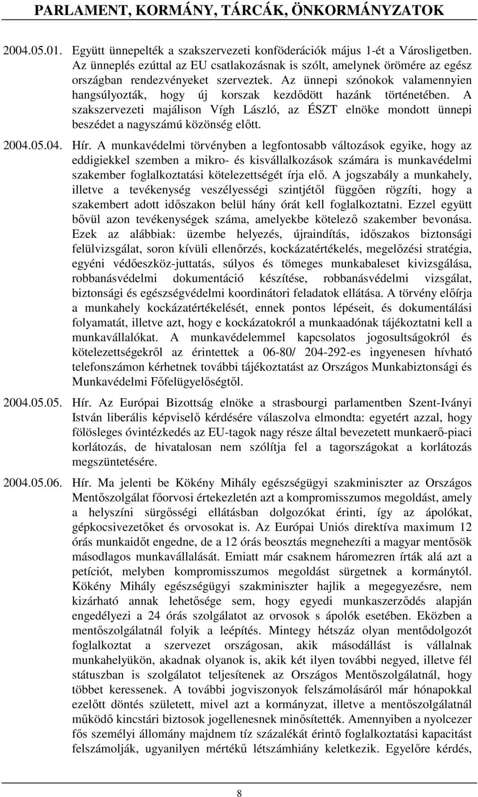 Az ünnepi szónokok valamennyien hangsúlyozták, hogy új korszak kezdıdött hazánk történetében. A szakszervezeti majálison Vígh László, az ÉSZT elnöke mondott ünnepi beszédet a nagyszámú közönség elıtt.