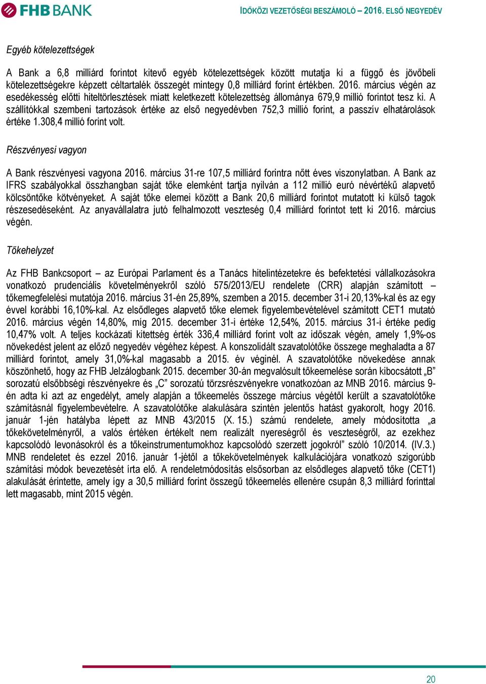 A szállítókkal szembeni tartozások értéke az első negyedévben 752,3 millió forint, a passzív elhatárolások értéke 1.308,4 millió forint volt. Részvényesi vagyon A Bank részvényesi vagyona 2016.