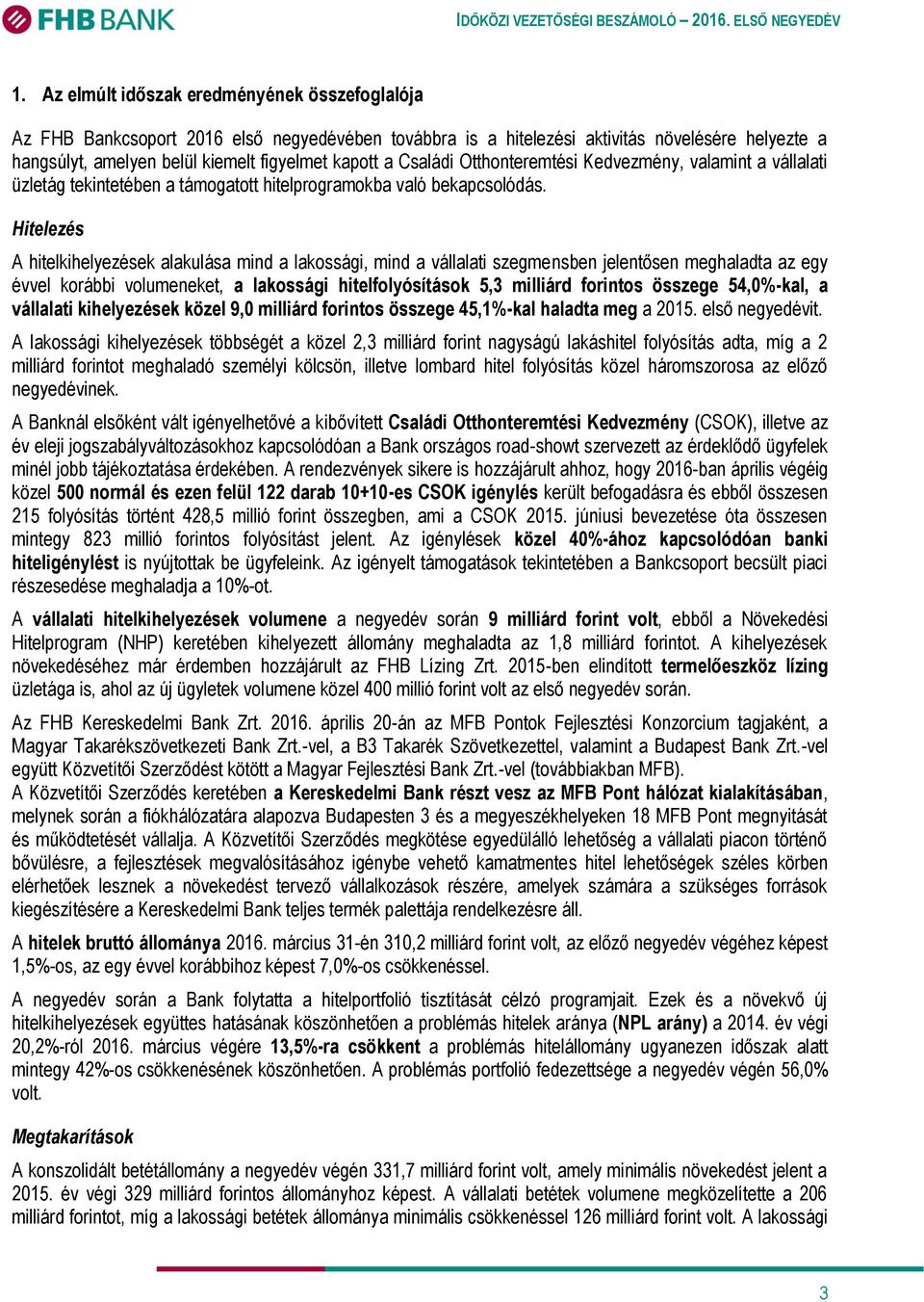 Hitelezés A hitelkihelyezések alakulása mind a lakossági, mind a vállalati szegmensben jelentősen meghaladta az egy évvel korábbi volumeneket, a lakossági hitelfolyósítások 5,3 milliárd forintos