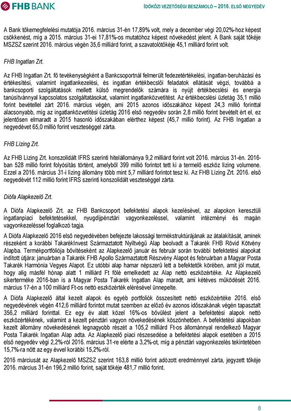 fő tevékenységként a Bankcsoportnál felmerült fedezetértékelési, ingatlan-beruházási és értékesítési, valamint ingatlankezelési, és ingatlan értékbecslői feladatok ellátását végzi, továbbá a