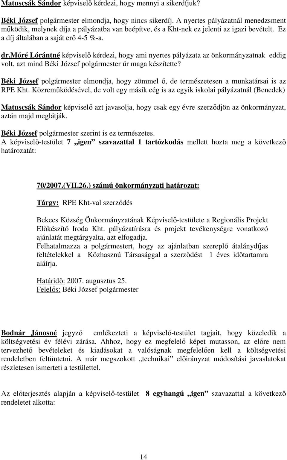 móré Lórántné képviselő kérdezi, hogy ami nyertes pályázata az önkormányzatnak eddig volt, azt mind Béki József polgármester úr maga készítette?