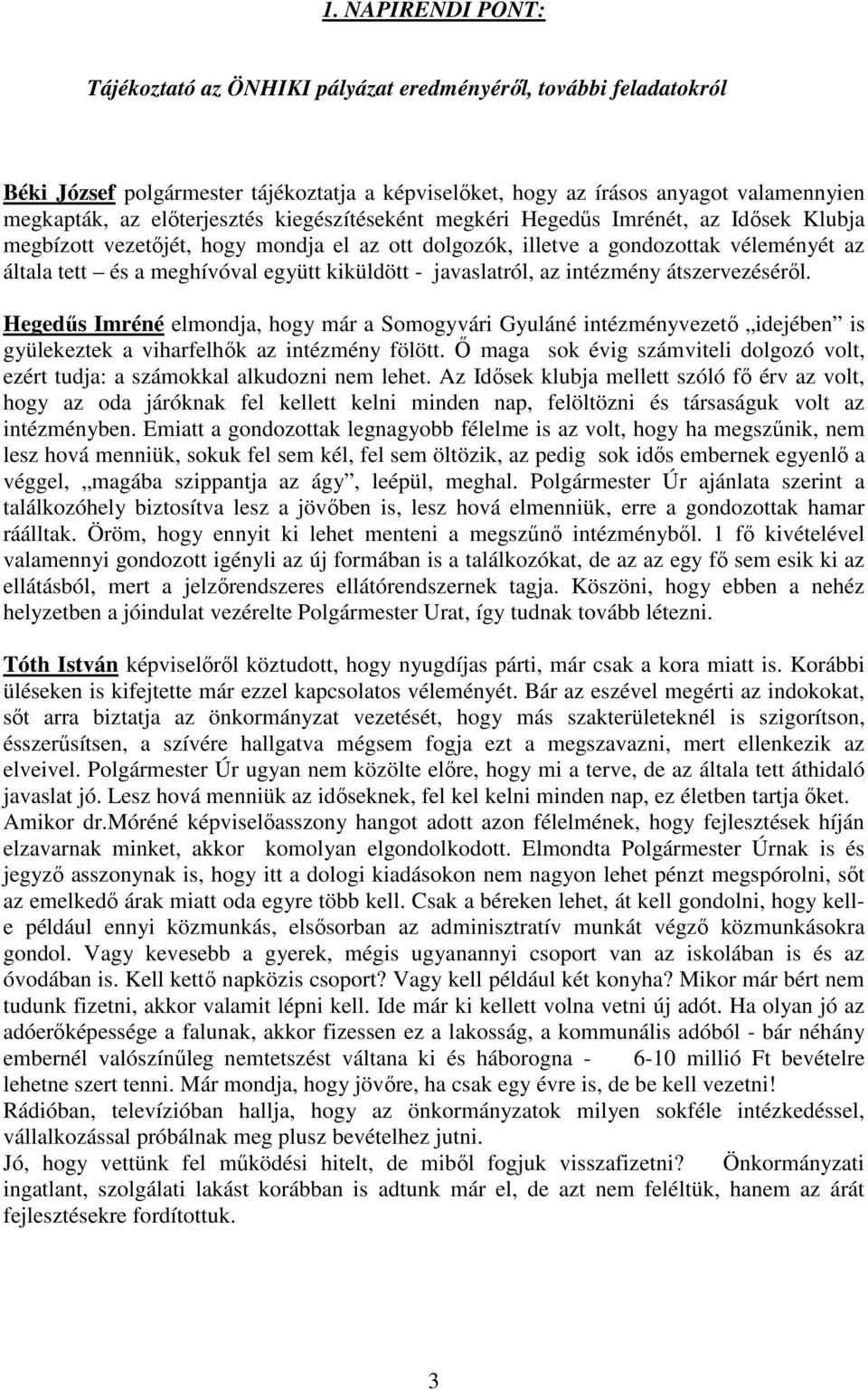 kiküldött - javaslatról, az intézmény átszervezéséről. Hegedűs Imréné elmondja, hogy már a Somogyvári Gyuláné intézményvezető idejében is gyülekeztek a viharfelhők az intézmény fölött.