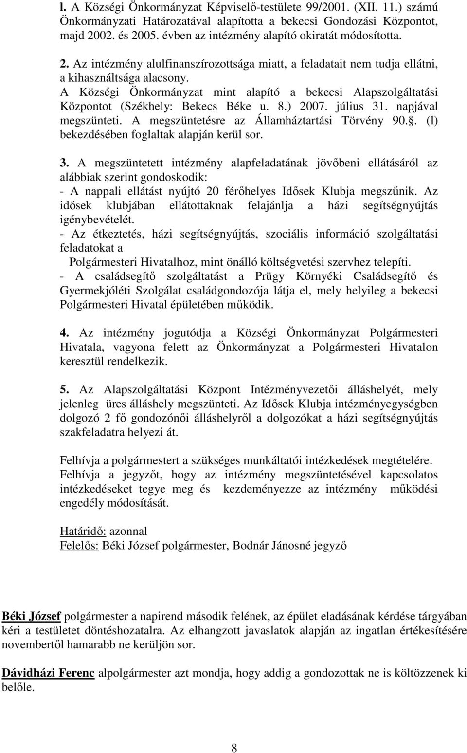 A Községi Önkormányzat mint alapító a bekecsi Alapszolgáltatási Központot (Székhely: Bekecs Béke u. 8.) 2007. július 31. napjával megszünteti. A megszüntetésre az Államháztartási Törvény 90.