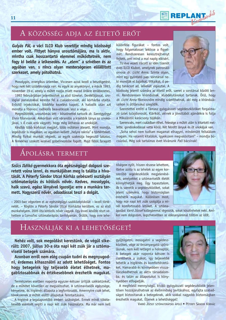 Az elem a szívében és az agyában van, s nincs olyan mesterségesen elôállított szerkezet, amely pótolhatná. Mosolygós, energikus úriember.