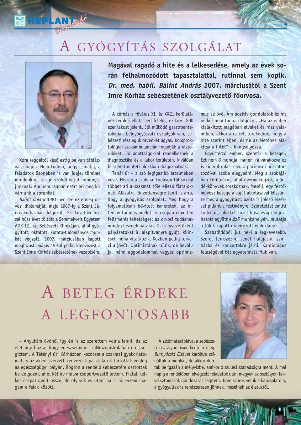 Nem tudom, hogy csinálja, a feladatok özönében is van ideje, türelme mindenkire, s a jó szóból is jut mindnyájunknak. Ám nem csupán ezért éri meg kivárnunk a sorunkat.