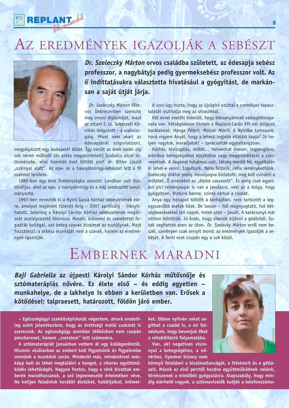 Mivel nem akart az édesapjánál szigorlatozni, megpályázott egy budapesti állást.