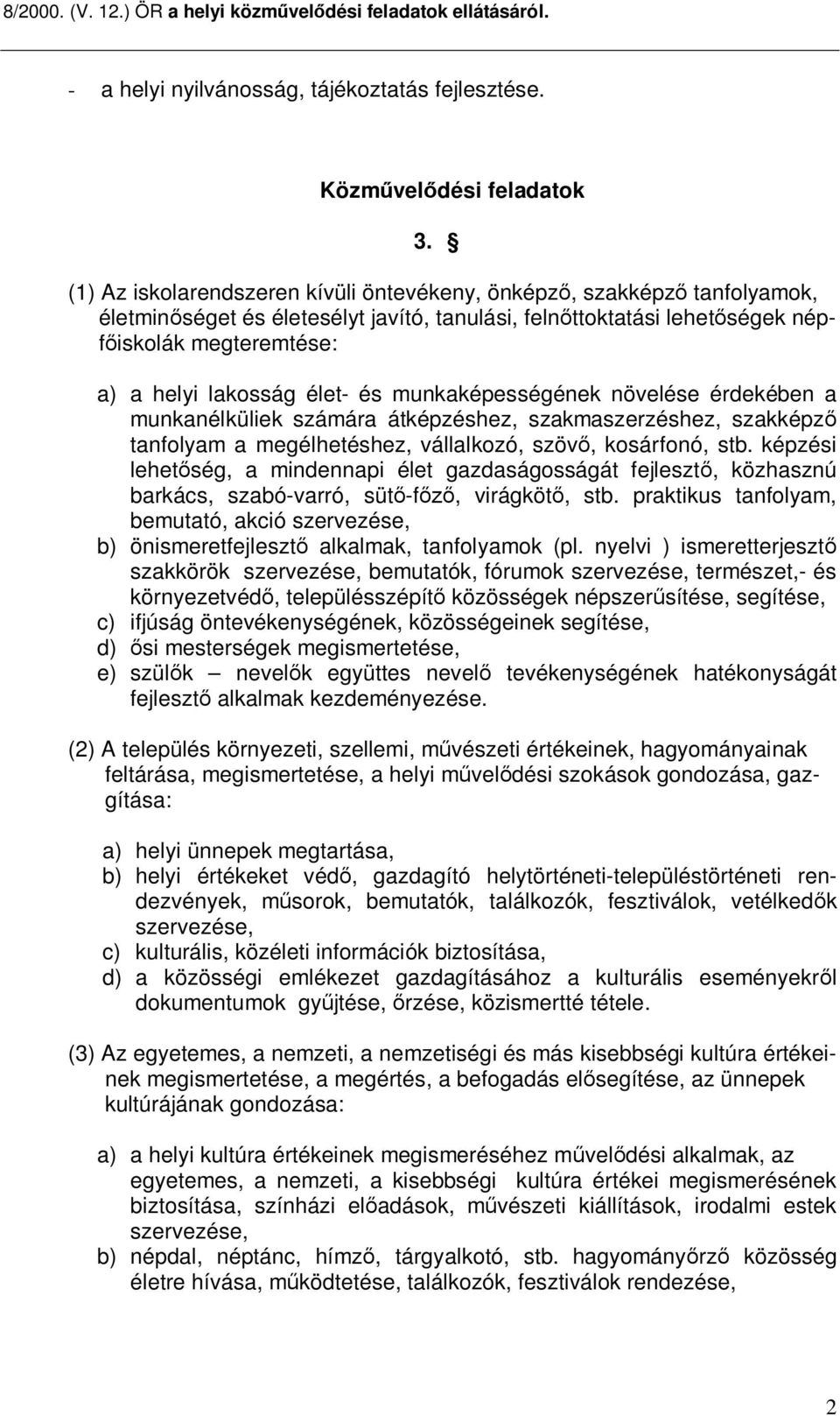 és munkaképességének növelése érdekében a munkanélküliek számára átképzéshez, szakmaszerzéshez, szakképz tanfolyam a megélhetéshez, vállalkozó, szöv, kosárfonó, stb.