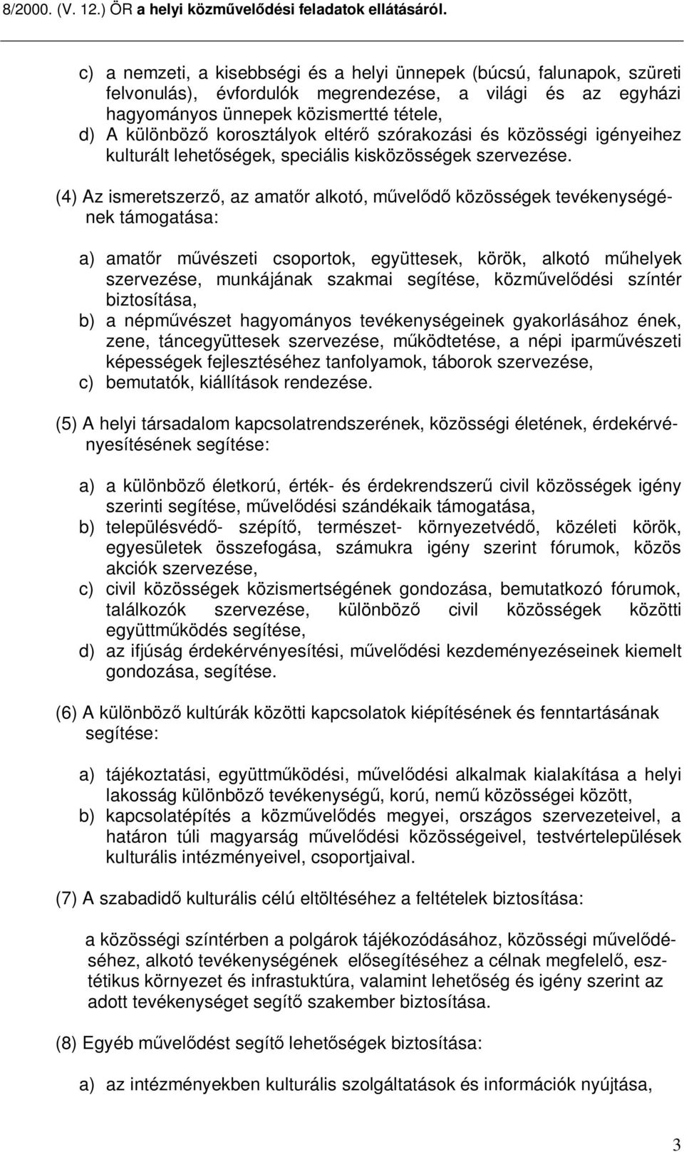 (4) Az ismeretszerz, az amat r alkotó, m vel közösségek tevékenységének támogatása: a) amat r m vészeti csoportok, együttesek, körök, alkotó m helyek szervezése, munkájának szakmai segítése, közm vel