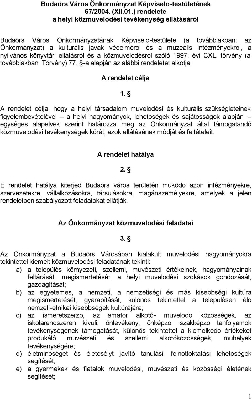 intézményekrol, a nyilvános könyvtári ellátásról és a közmuvelodésrol szóló 1997. évi CXL. törvény (a továbbiakban: Törvény) 77. -a alapján az alábbi rendeletet alkotja: A rendelet célja 1.