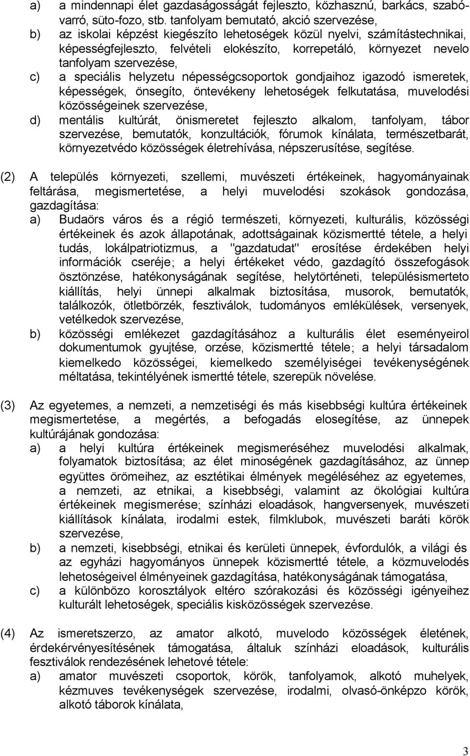 szervezése, c) a speciális helyzetu népességcsoportok gondjaihoz igazodó ismeretek, képességek, önsegíto, öntevékeny lehetoségek felkutatása, muvelodési közösségeinek szervezése, d) mentális