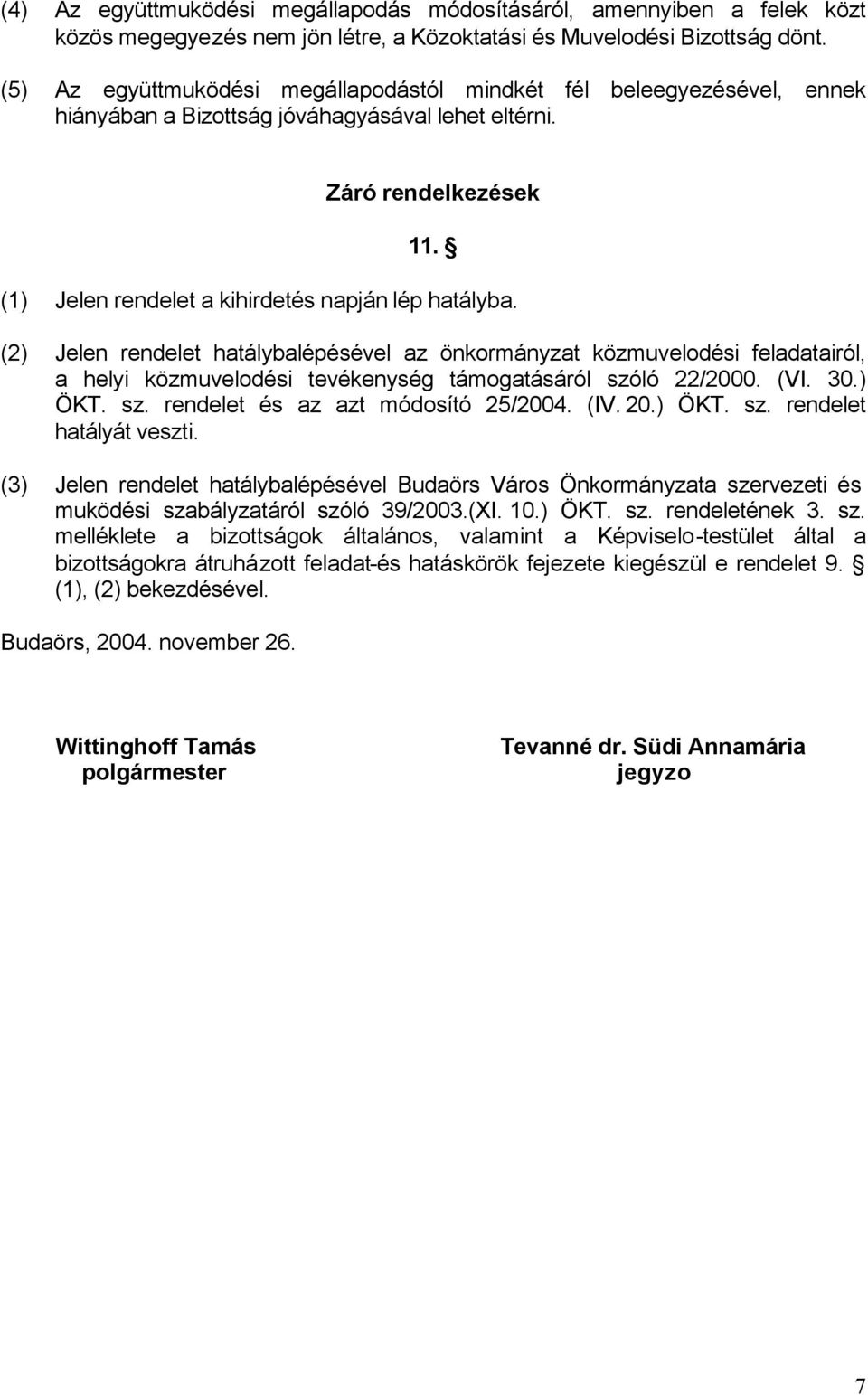 (2) Jelen rendelet hatálybalépésével az önkormányzat közmuvelodési feladatairól, a helyi közmuvelodési tevékenység támogatásáról szóló 22/2000. (VI. 30.) ÖKT. sz. rendelet és az azt módosító 25/2004.