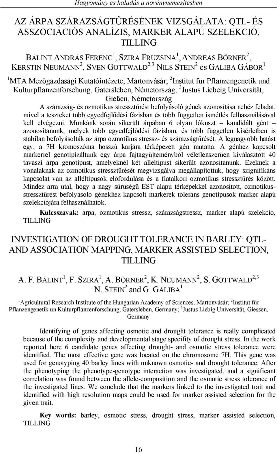 Németország; 3 Justus Liebeig Universität, Gießen, Németország A szárazság- és ozmotikus stressztűrést befolyásoló gének azonosítása nehéz feladat, mivel a teszteket több egyedfejlődési fázisban és
