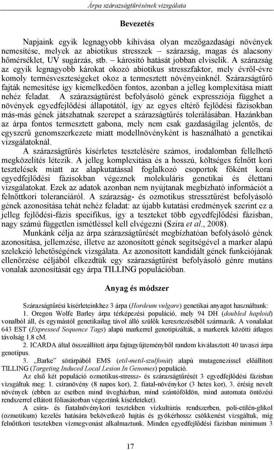 Szárazságtűrő fajták nemesítése így kiemelkedően fontos, azonban a jelleg komplexitása miatt nehéz feladat.