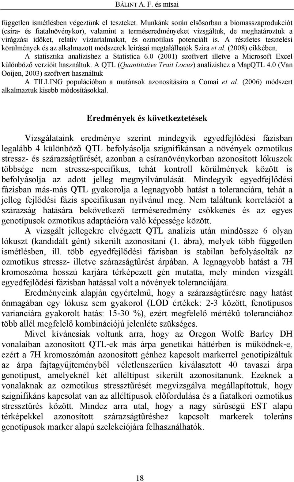 potenciált is. A részletes tesztelési körülmények és az alkalmazott módszerek leírásai megtalálhatók Szira et al. (2008) cikkében. A statisztika analízishez a Statistica 6.