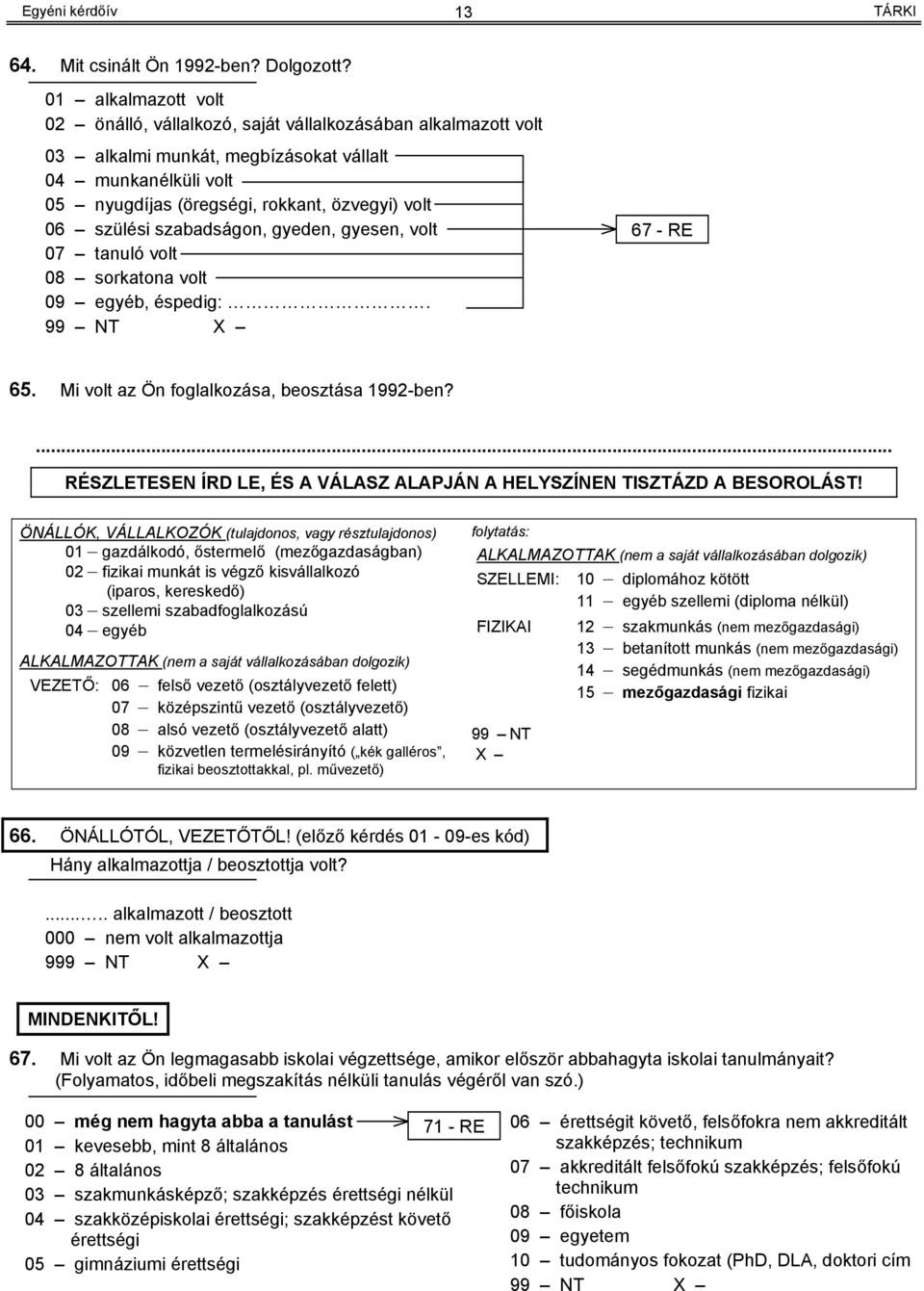 szülési szabadságon, gyeden, gyesen, volt 07 tanuló volt 08 sorkatona volt 09 egyéb, éspedig:. 9 67 - RE 65. Mi volt az Ön foglalkozása, beosztása 1992-ben?