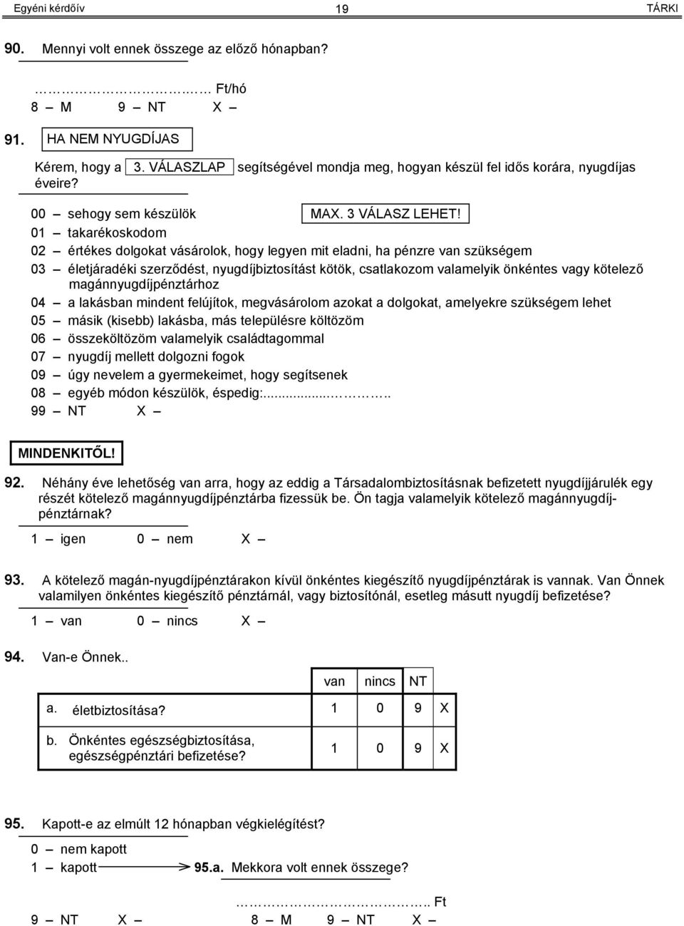 01 takarékoskodom 02 értékes dolgokat vásárolok, hogy legyen mit eladni, ha pénzre van szükségem 03 életjáradéki szerződést, nyugdíjbiztosítást kötök, csatlakozom valamelyik önkéntes vagy kötelező