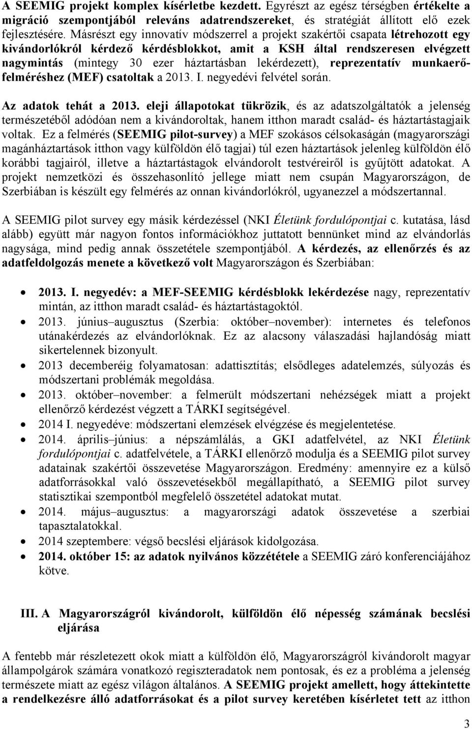 lekérdezett), reprezentatív munkaerőfelméréshez (MEF) csatoltak a 2013. I. negyedévi felvétel során. Az adatok tehát a 2013.