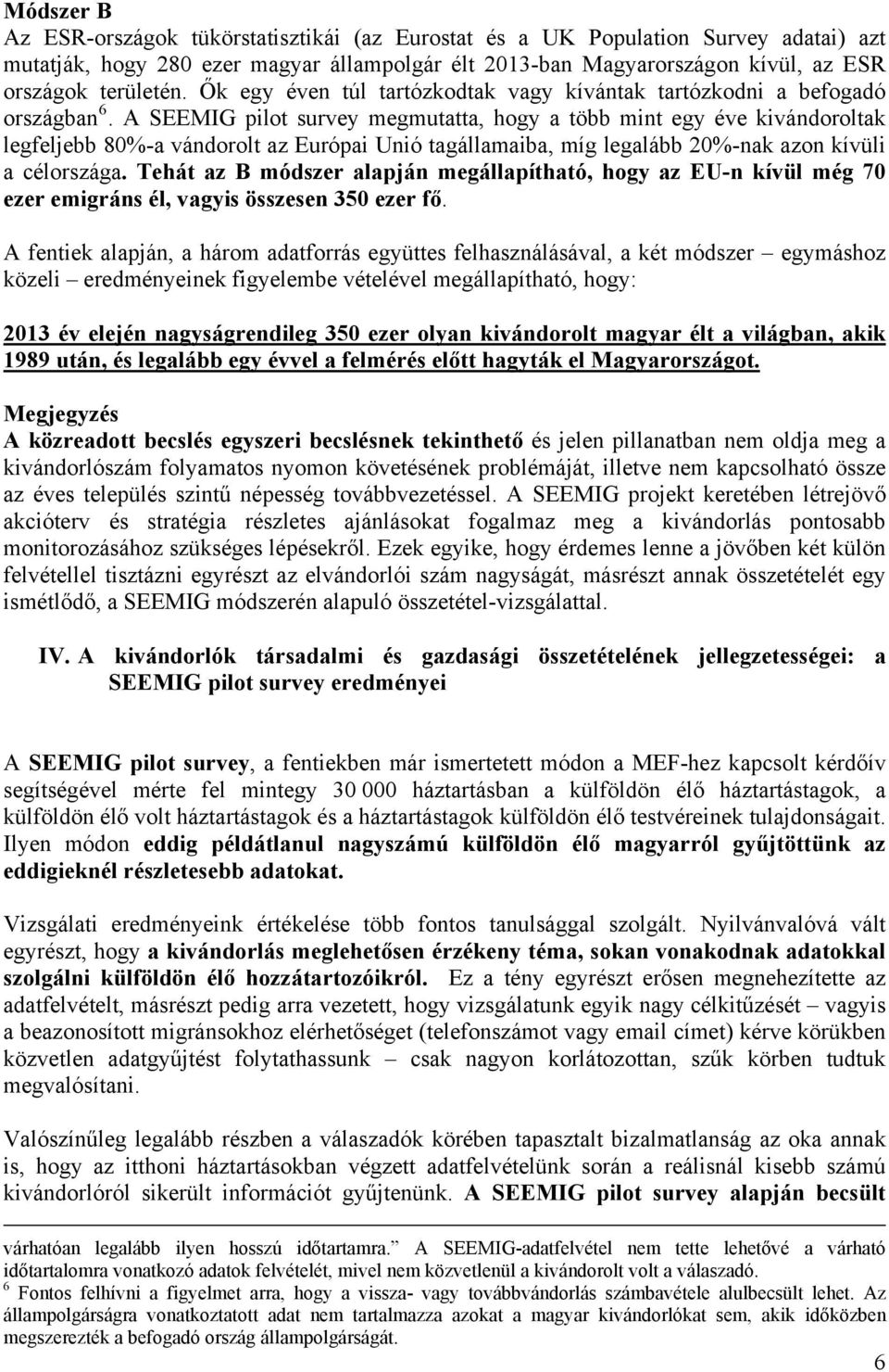 A SEEMIG pilot survey megmutatta, hogy a több mint egy éve kivándoroltak legfeljebb 80%-a vándorolt az Európai Unió tagállamaiba, míg legalább 20%-nak azon kívüli a célországa.