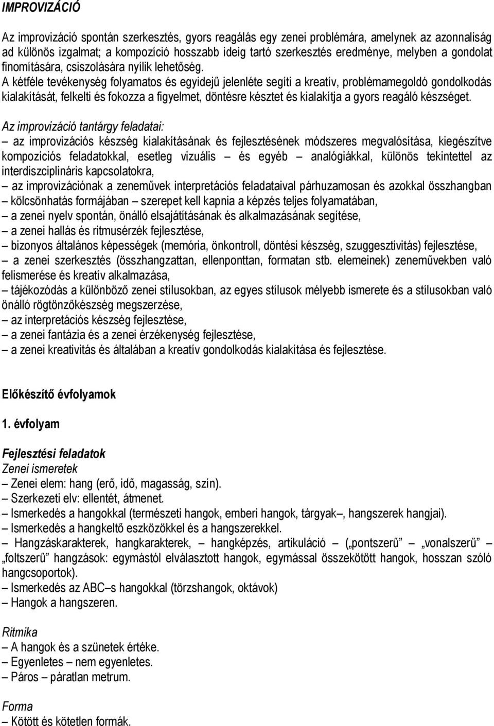 A kétféle tevékenység folyamatos és egyidejű jelenléte segíti a kreatív, problémamegoldó gondolkodás kialakítását, felkelti és fokozza a figyelmet, döntésre késztet és kialakítja a gyors reagáló