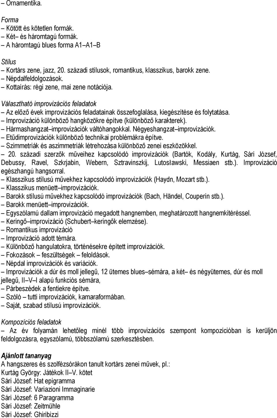 Improvizáció különböző hangközökre építve (különböző karakterek). Hármashangzat improvizációk váltóhangokkal. Négyeshangzat improvizációk. Etűdimprovizációk különböző technikai problémákra építve.