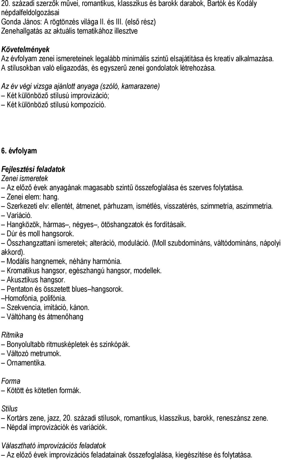 Két különböző stílusú improvizáció; Két különböző stílusú kompozíció. 6. évfolyam Az előző évek anyagának magasabb szintű összefoglalása és szerves folytatása. Zenei elem: hang.