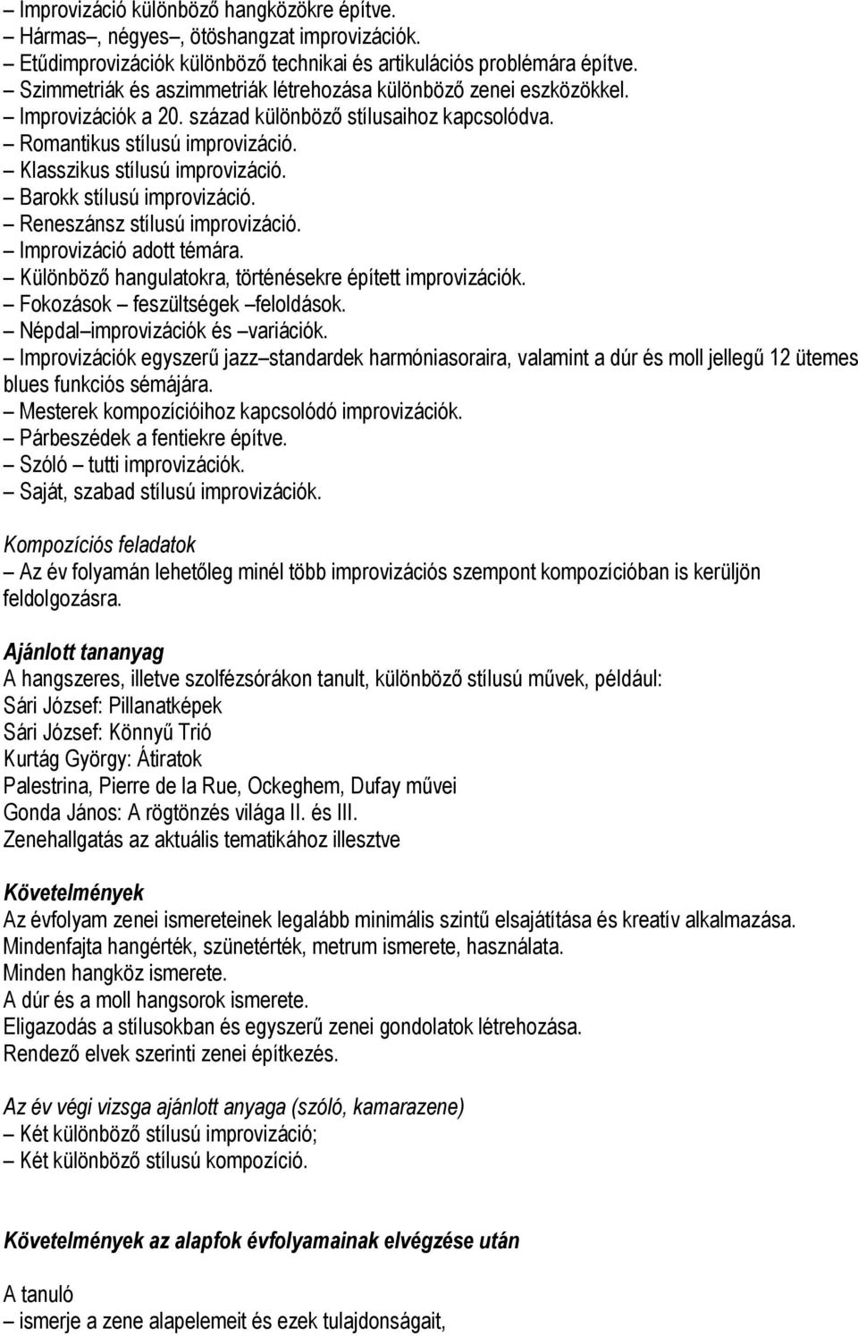 Barokk stílusú improvizáció. Reneszánsz stílusú improvizáció. Improvizáció adott témára. Különböző hangulatokra, történésekre épített improvizációk. Fokozások feszültségek feloldások.