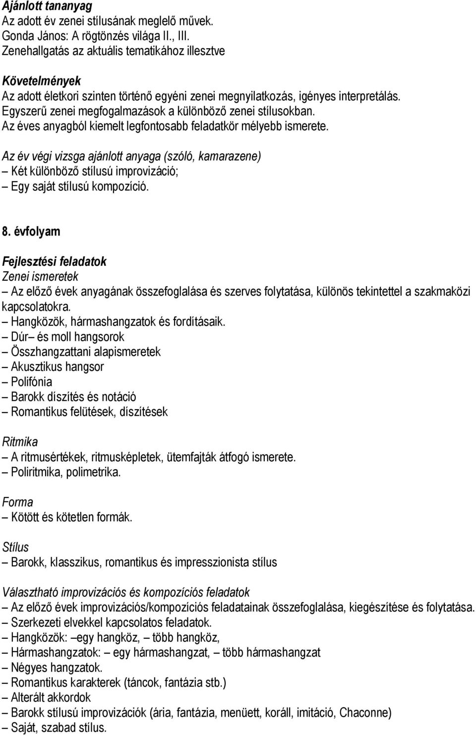 évfolyam Az előző évek anyagának összefoglalása és szerves folytatása, különös tekintettel a szakmaközi kapcsolatokra. Hangközök, hármashangzatok és fordításaik.