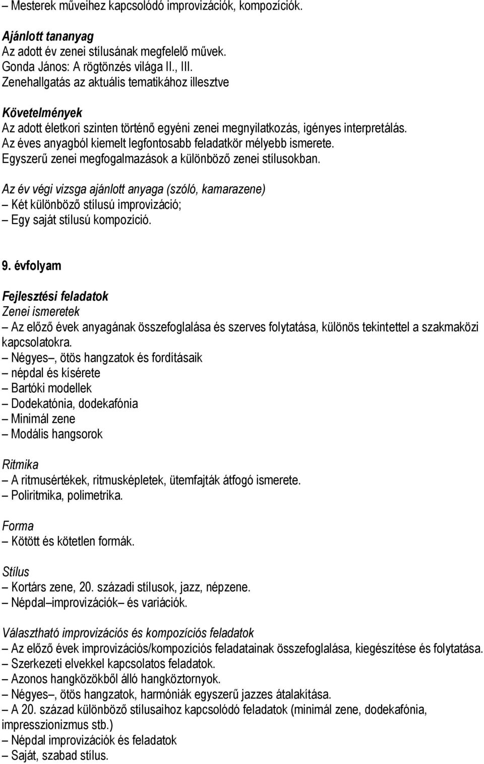 Egyszerű zenei megfogalmazások a különböző zenei stílusokban. Két különböző stílusú improvizáció; Egy saját stílusú kompozíció. 9.