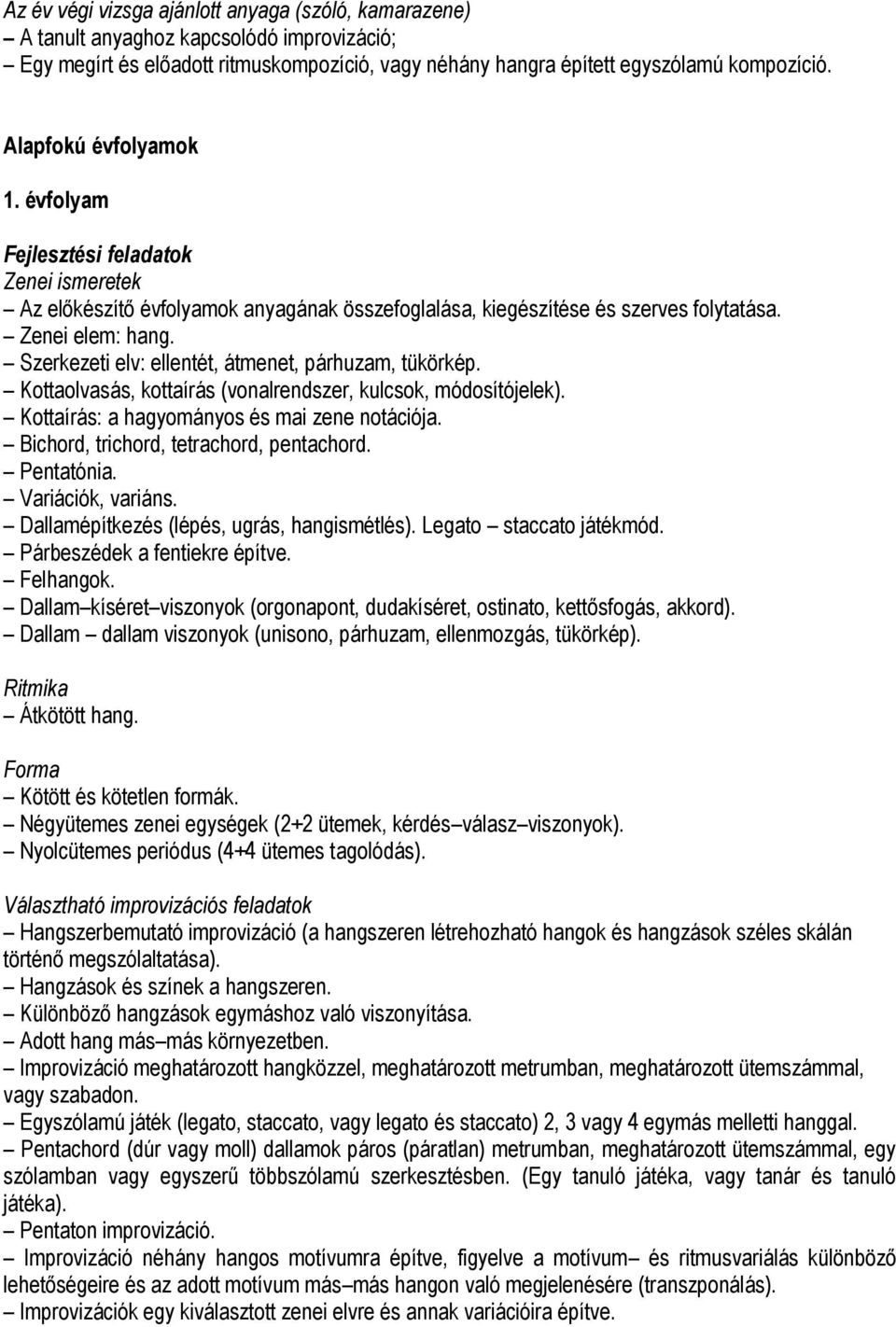 Kottaolvasás, kottaírás (vonalrendszer, kulcsok, módosítójelek). Kottaírás: a hagyományos és mai zene notációja. Bichord, trichord, tetrachord, pentachord. Pentatónia. Variációk, variáns.