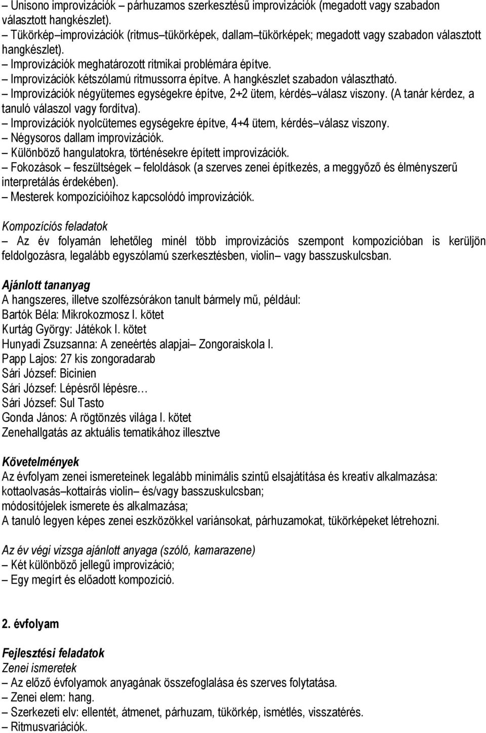 Improvizációk kétszólamú ritmussorra építve. A hangkészlet szabadon választható. Improvizációk négyütemes egységekre építve, 2+2 ütem, kérdés válasz viszony.