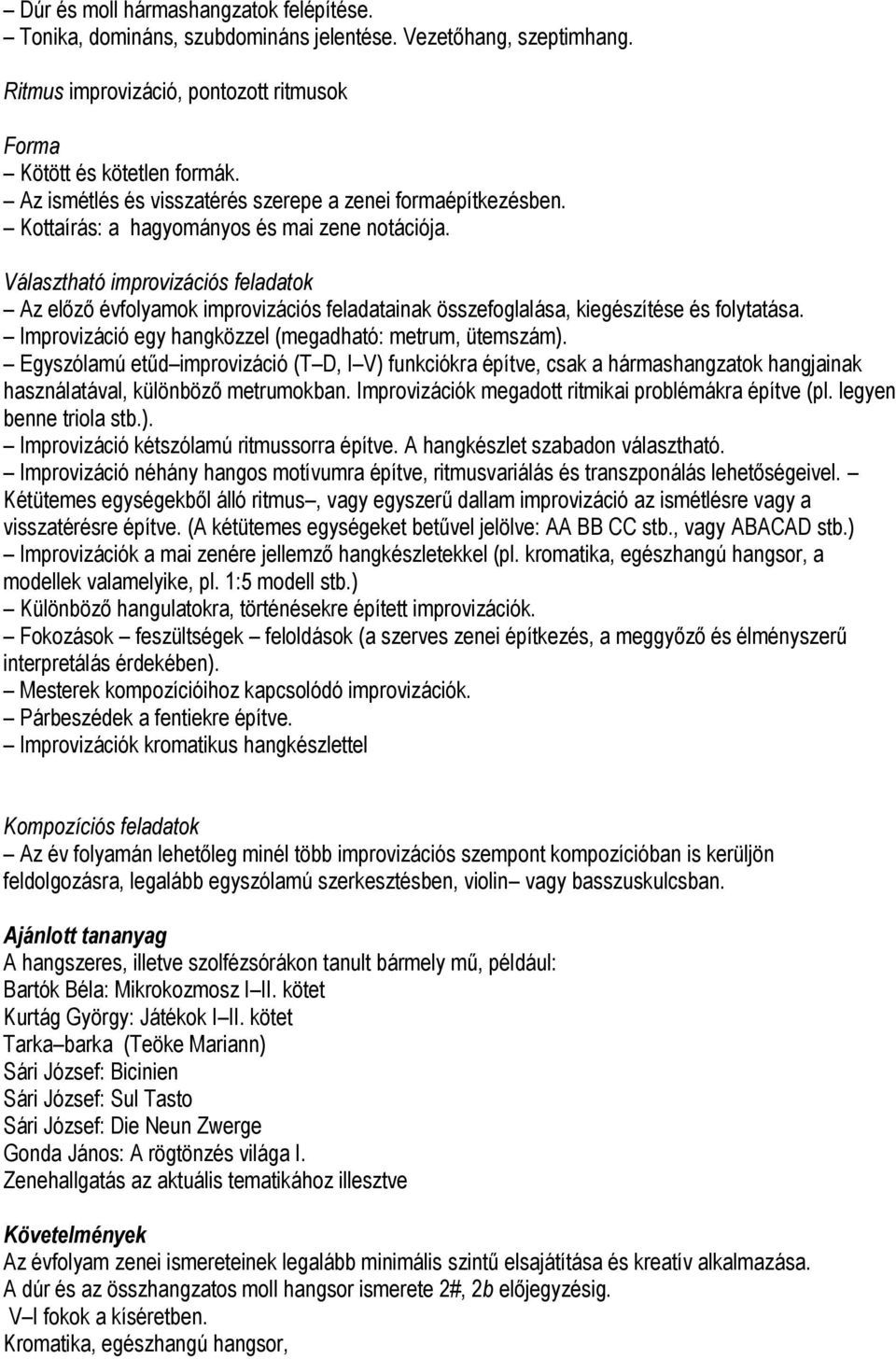 Választható improvizációs feladatok Az előző évfolyamok improvizációs feladatainak összefoglalása, kiegészítése és folytatása. Improvizáció egy hangközzel (megadható: metrum, ütemszám).