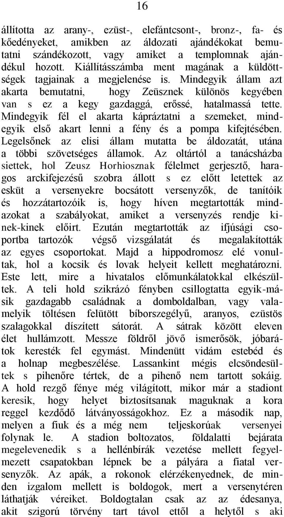 Mindegyik fél el akarta kápráztatni a szemeket, mindegyik első akart lenni a fény és a pompa kifejtésében. Legelsőnek az elisi állam mutatta be áldozatát, utána a többi szövetséges államok.