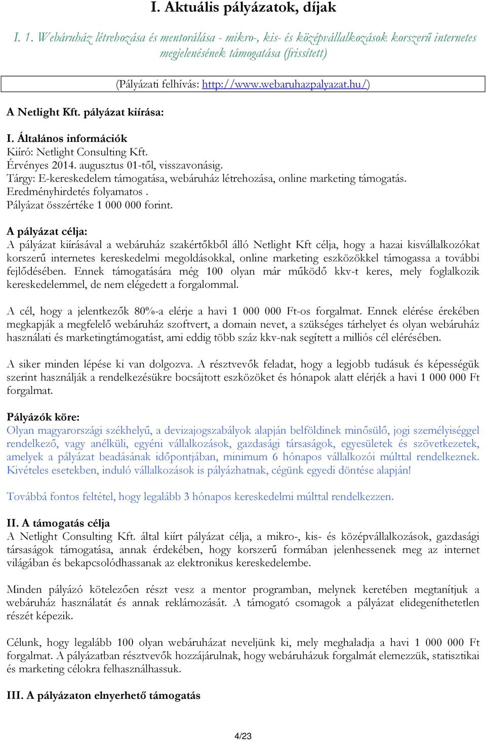Tárgy: E-kereskedelem támogatása, webáruház létrehozása, online marketing támogatás. Eredményhirdetés folyamatos. Pályázat összértéke 1 000 000 forint.