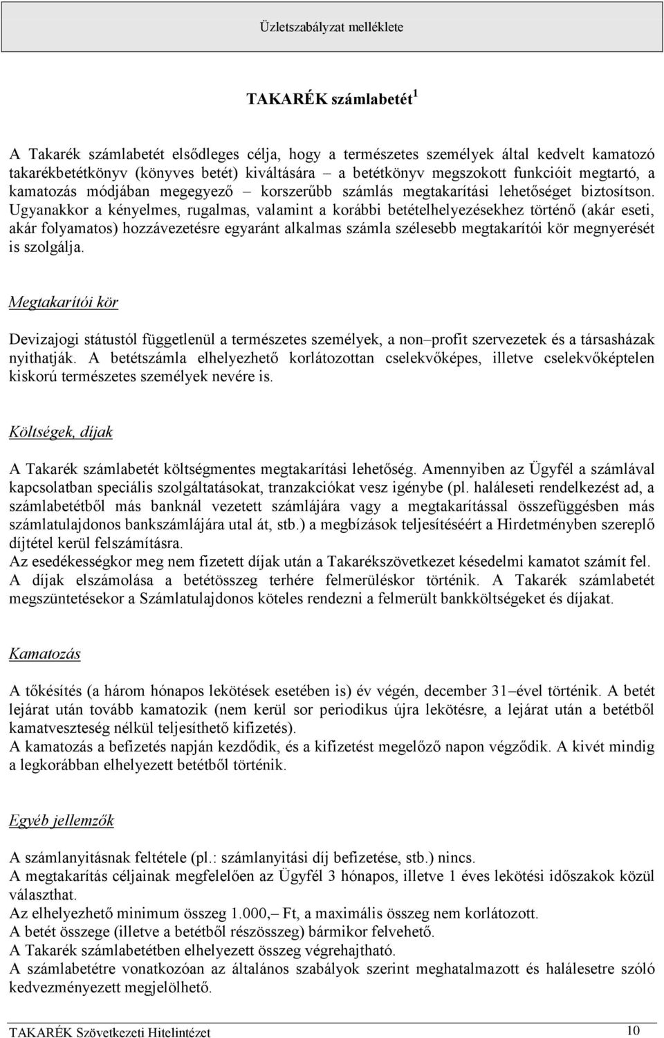 Ugyanakkor a kényelmes, rugalmas, valamint a korábbi betételhelyezésekhez történő (akár eseti, akár folyamatos) hozzávezetésre egyaránt alkalmas számla szélesebb megtakarítói kör megnyerését is