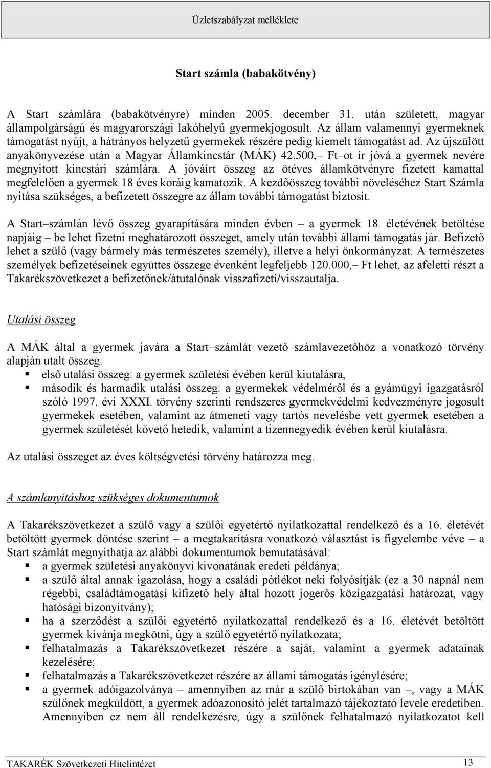 500, Ft ot ír jóvá a gyermek nevére megnyitott kincstári számlára. A jóváírt összeg az ötéves államkötvényre fizetett kamattal megfelelően a gyermek 18 éves koráig kamatozik.