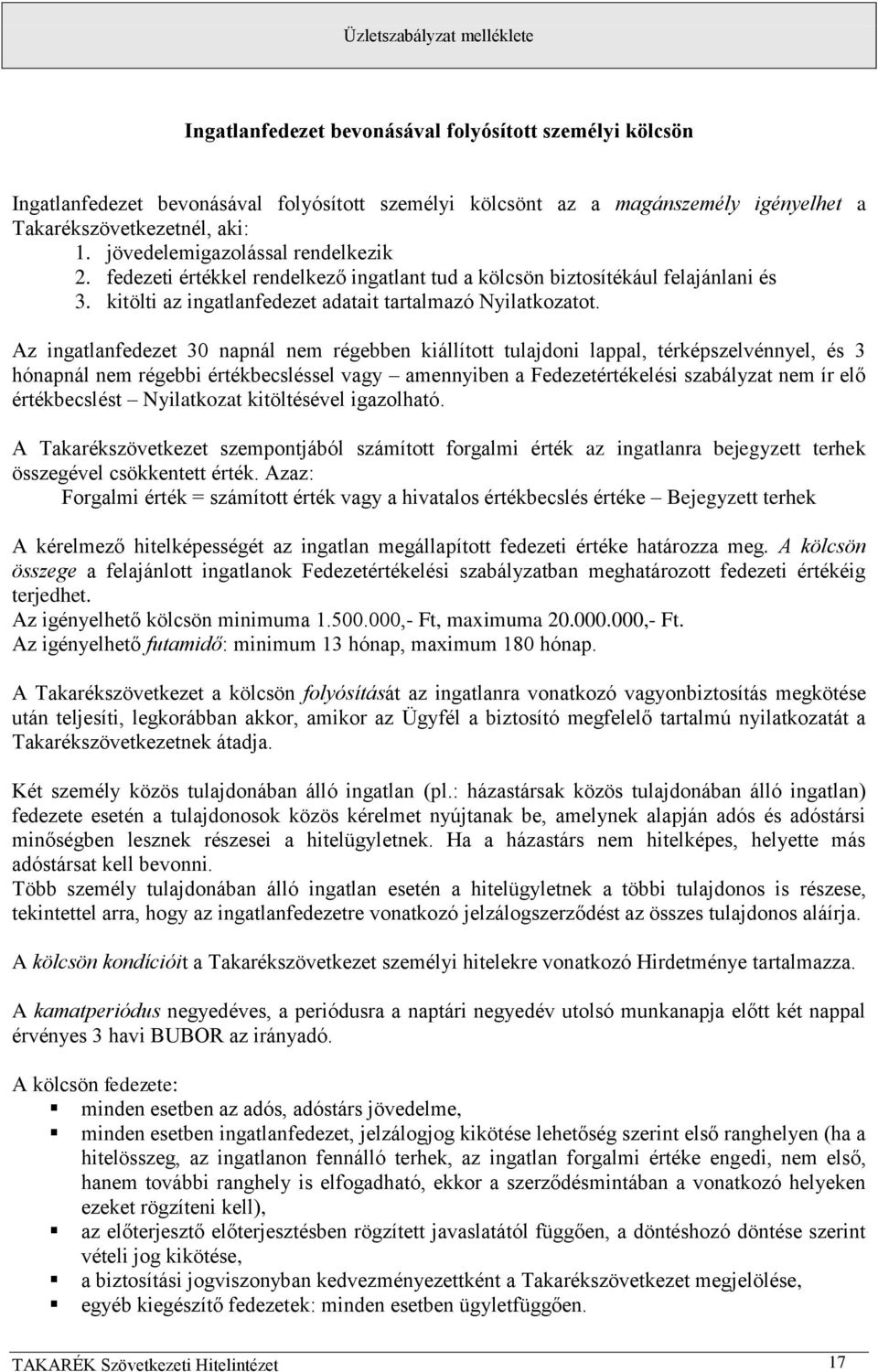 Az ingatlanfedezet 30 napnál nem régebben kiállított tulajdoni lappal, térképszelvénnyel, és 3 hónapnál nem régebbi értékbecsléssel vagy amennyiben a Fedezetértékelési szabályzat nem ír elő