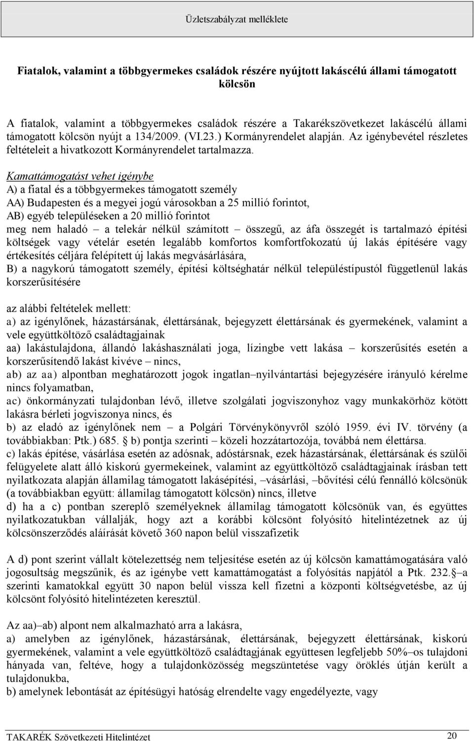 Kamattámogatást vehet igénybe A) a fiatal és a többgyermekes támogatott személy AA) Budapesten és a megyei jogú városokban a 25 millió forintot, AB) egyéb településeken a 20 millió forintot meg nem