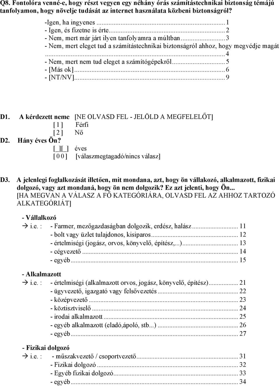 ..4 - Nem, mert nem tud eleget a számítógépekről...5 - [Más ok]...6 D1. A kérdezett neme [NE OLVASD FEL - JELÖLD A MEGFELELŐT] [ 1 ] Férfi [2] Nő D2. Hány éves Ön?