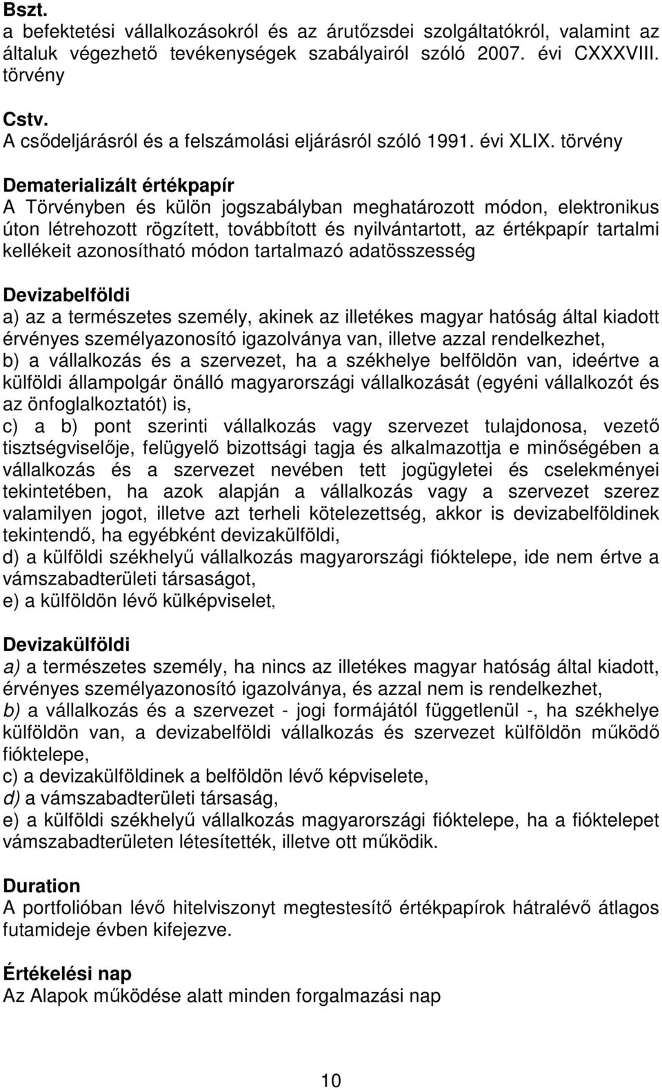 törvény Dematerializált értékpapír A Törvényben és külön jogszabályban meghatározott módon, elektronikus úton létrehozott rögzített, továbbított és nyilvántartott, az értékpapír tartalmi kellékeit