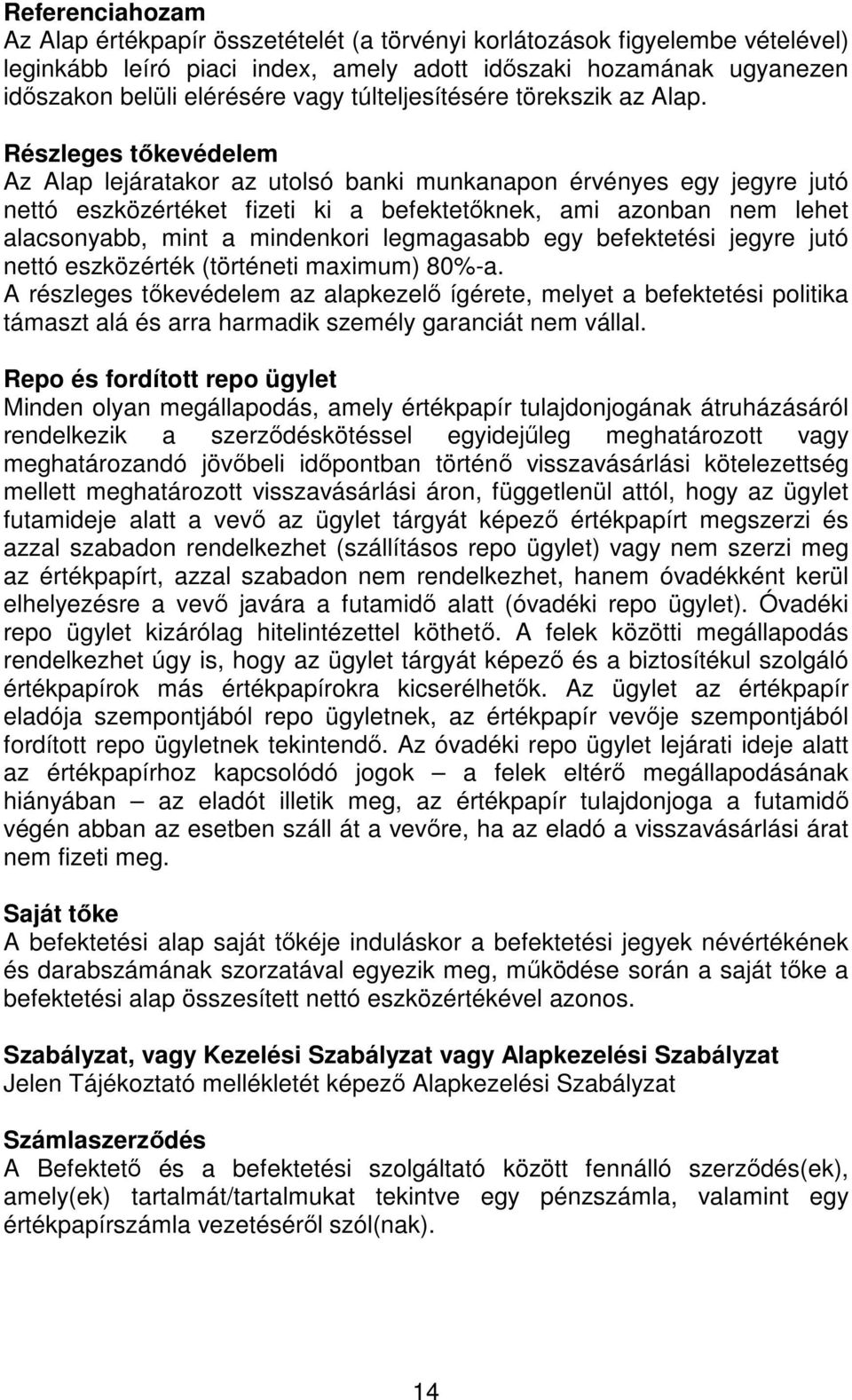 Részleges tıkevédelem Az Alap lejáratakor az utolsó banki munkanapon érvényes egy jegyre jutó nettó eszközértéket fizeti ki a befektetıknek, ami azonban nem lehet alacsonyabb, mint a mindenkori